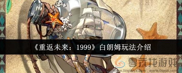 《重返未来：1999》白朗姆玩法介绍(图1)