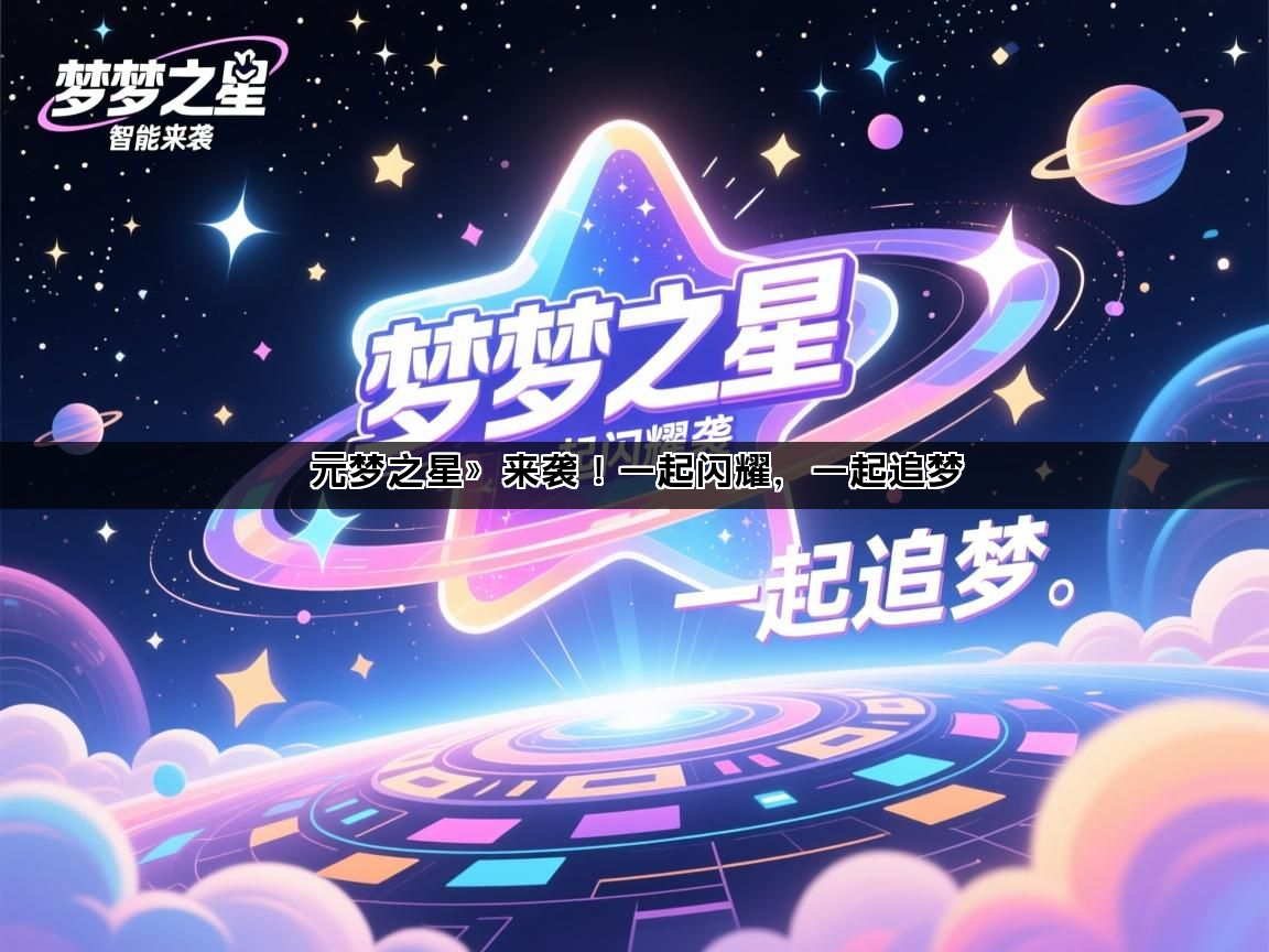 元梦之星》来袭！一起闪耀，一起追梦(图1)